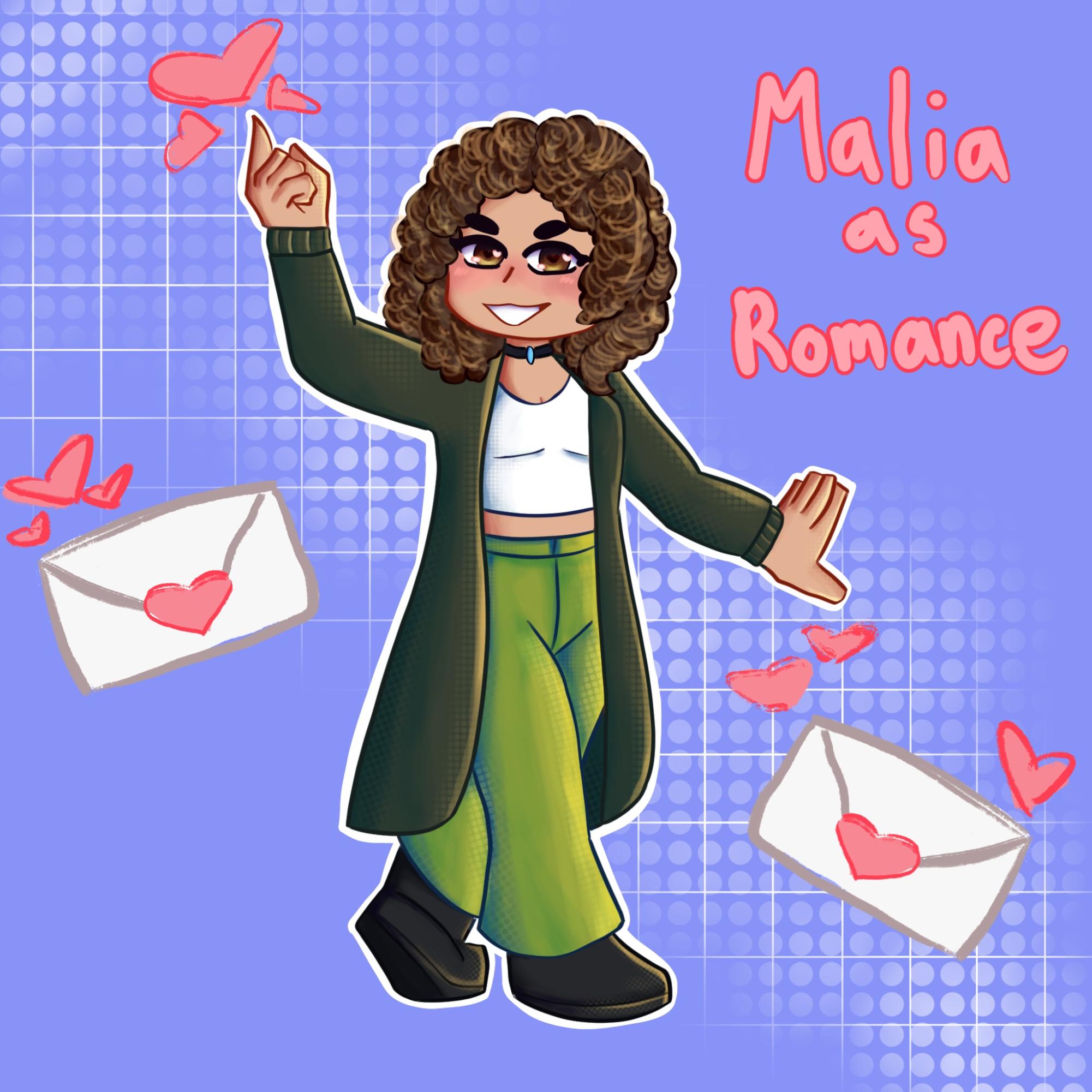Malia as Romance!
| Favorite Genres: Horror, History and Romance
| Favorite Books: "The Perks of being A Wallflower" by Stephen Chbosky, "White Nights" by Fyodor Dostoevsk "Wit" by Margaret Edson and "The Stranger" by Albert Camus
Art by Cheska Orias (c/o 26')