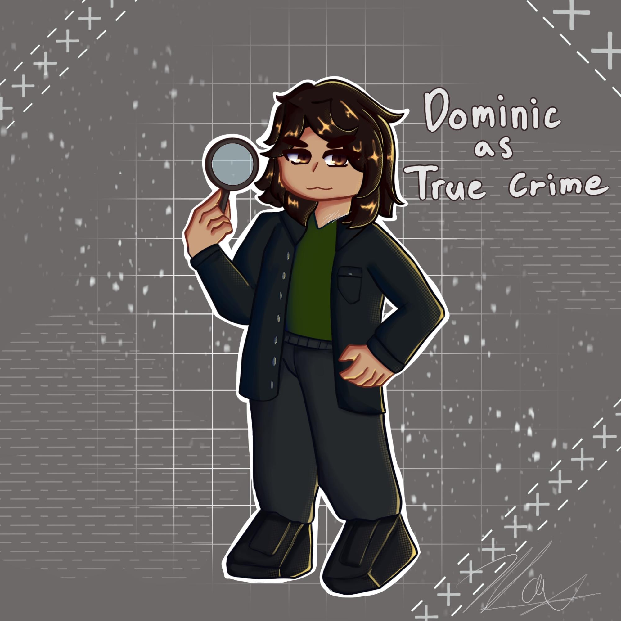 Dominic as True Crime!
| Favorite Genres: Legal Thrillers, Murder Mysteries and True Crimes
| Favorite Books: "Anatomy of a Murder" by Robert Travers
Art by Cheska Orias (c/o 26')